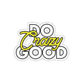 Do Crazy Good - Die-Cut Sticker