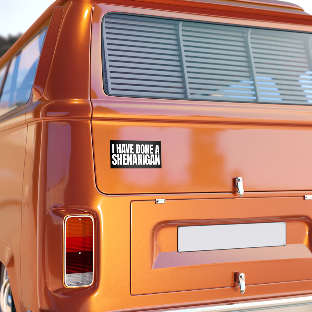 I Have Done a Shenanigan - Bumper Sticker