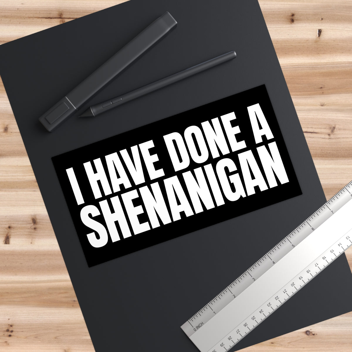 I Have Done a Shenanigan - Bumper Sticker