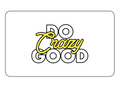 Do Crazy Good - eGift Card